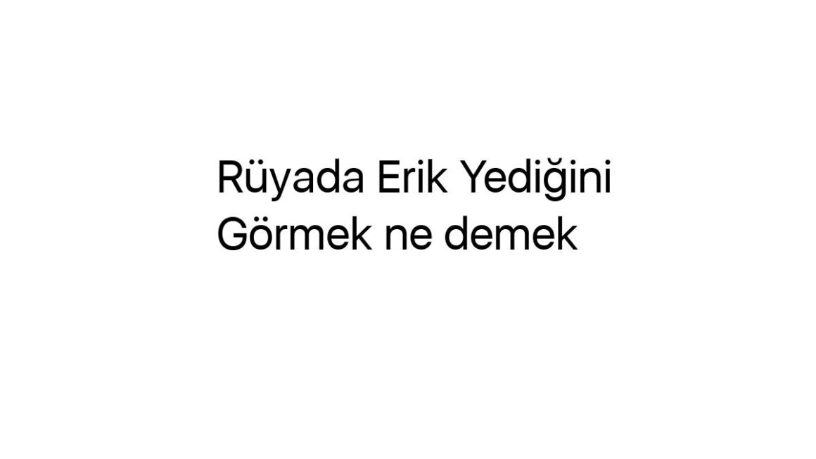 ruyada-erik-yedigini-gormek-ne-demek-64770