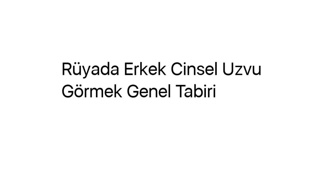 ruyada-erkek-cinsel-uzvu-gormek-genel-tabiri-44481