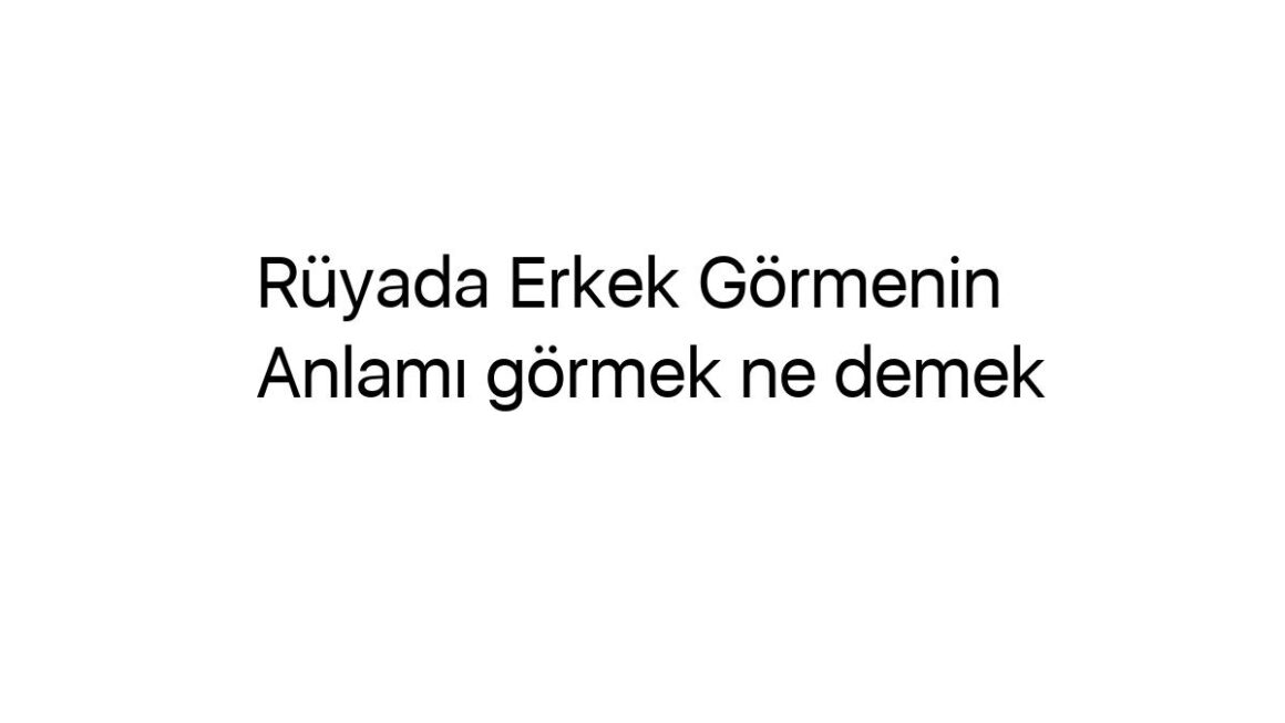 ruyada-erkek-gormenin-anlami-gormek-ne-demek-11521