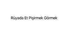 Rüyada Et Pişirmek Görmek