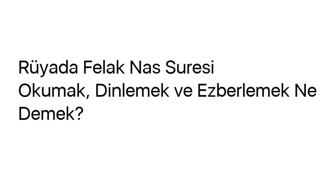 ruyada-felak-nas-suresi-okumak-dinlemek-ve-ezberlemek-ne-demek-28118