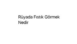 Rüyada Fıstık Görmek Nedir