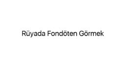 Rüyada Fondöten Görmek