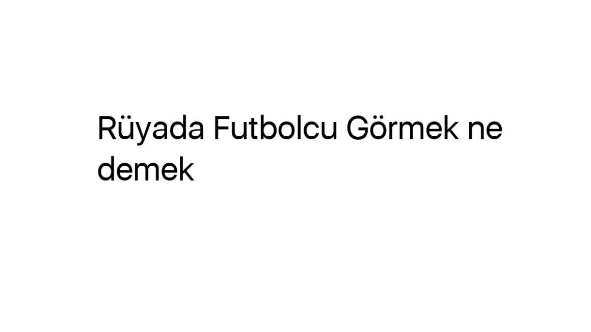 ruyada-futbolcu-gormek-ne-demek-90665