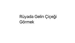 Rüyada Gelin Çiçeği Görmek