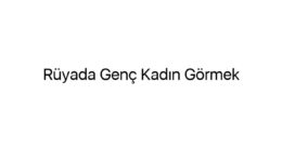 Rüyada Genç Kadın Görmek