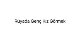 Rüyada Genç Kız Görmek