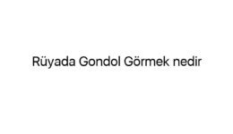 Rüyada Gondol Görmek nedir