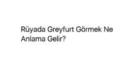 Rüyada Greyfurt Görmek Ne Anlama Gelir?