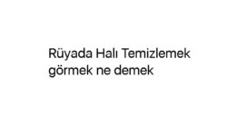 Rüyada Halı Temizlemek görmek ne demek