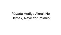 Rüyada Hediye Almak Ne Demek, Neye Yorumlanır?