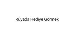 Rüyada Hediye Görmek