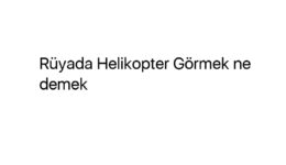 Rüyada Helikopter Görmek ne demek