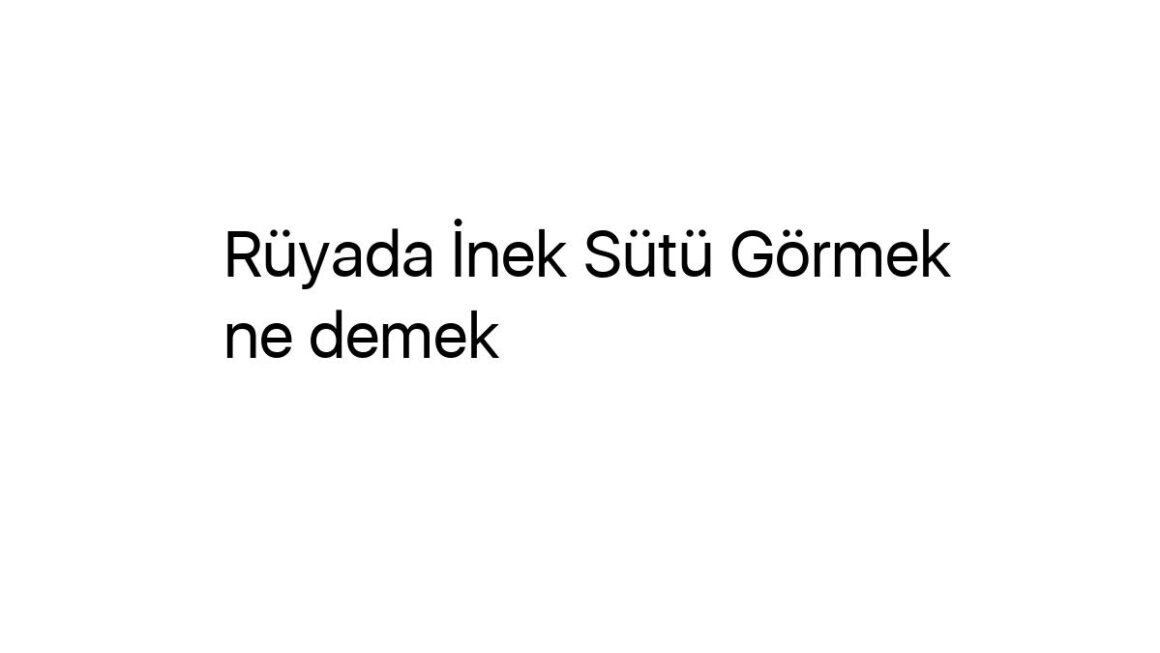 ruyada-inek-sutu-gormek-ne-demek-20360