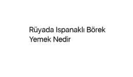 Rüyada Ispanaklı Börek Yemek Nedir