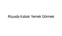 Rüyada Kabak Yemek Görmek