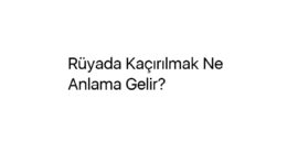 Rüyada Kaçırılmak Ne Anlama Gelir?