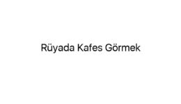 Rüyada Kafes Görmek