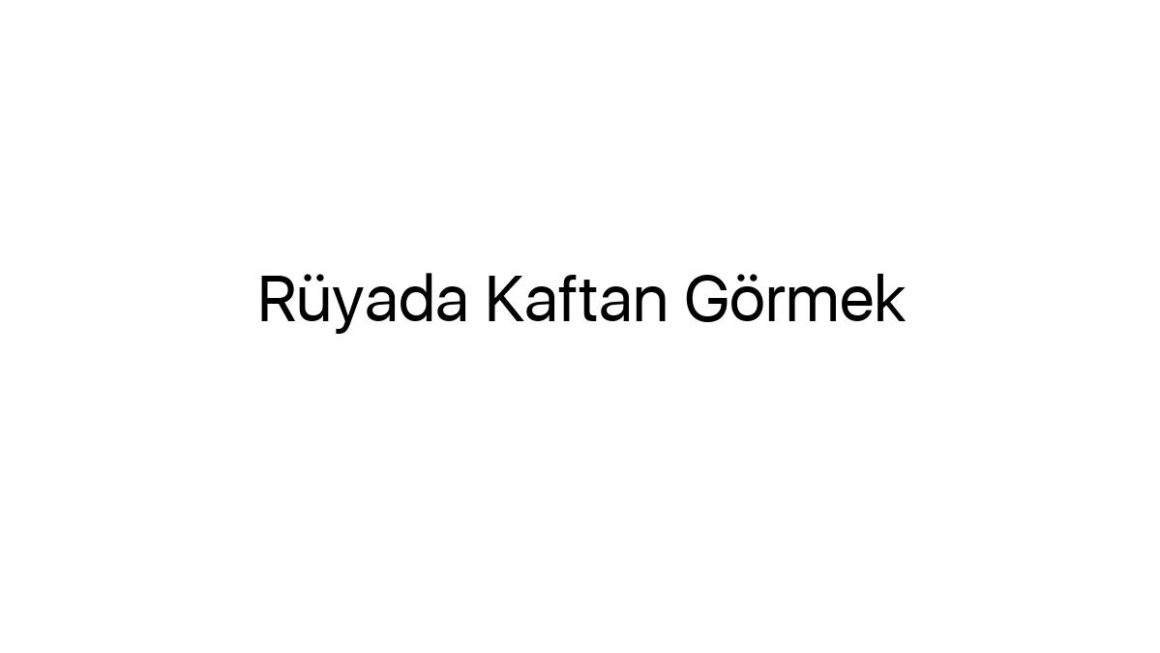 ruyada-kaftan-gormek-59797