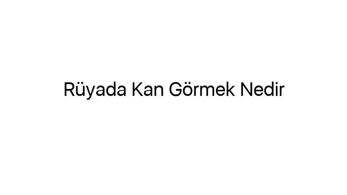 ruyada-kan-gormek-nedir-29004