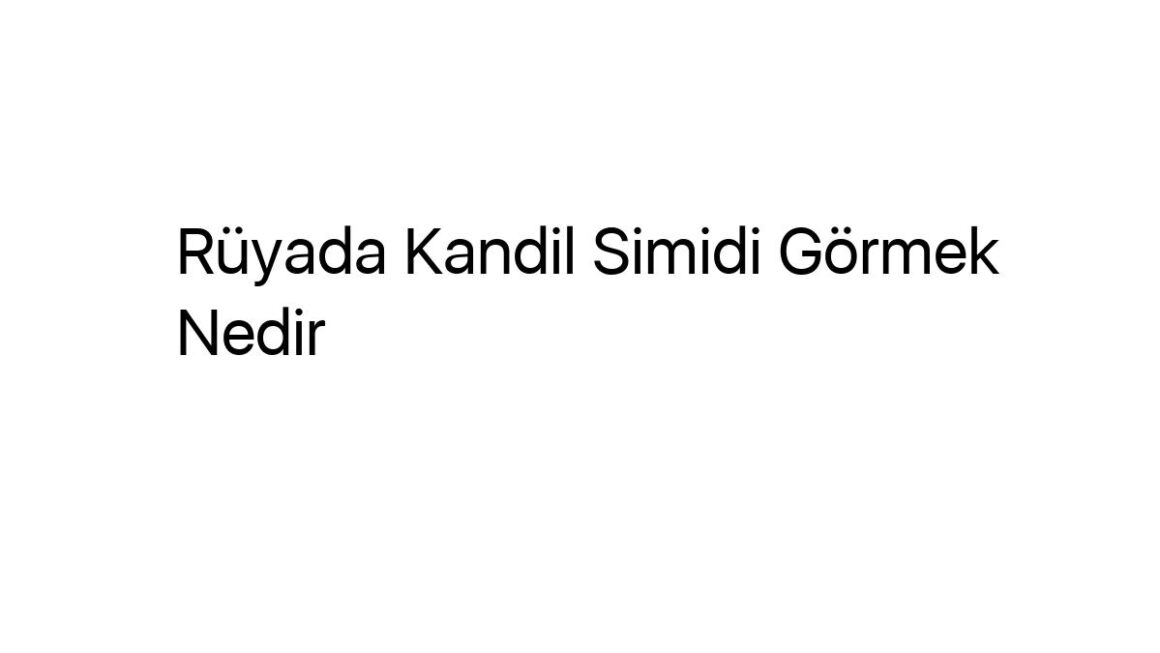 ruyada-kandil-simidi-gormek-nedir-25733