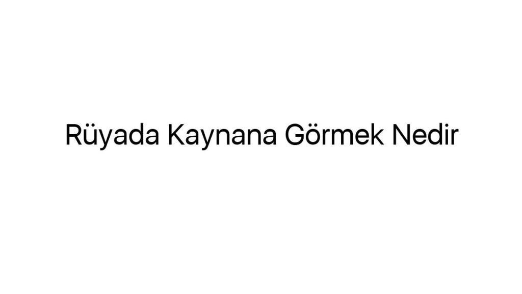 ruyada-kaynana-gormek-nedir-27602