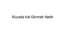 Rüyada Kel Görmek Nedir