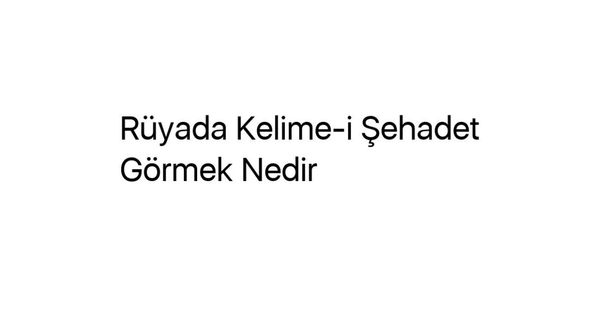 ruyada-kelime-i-sehadet-gormek-nedir-70177