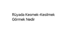 Rüyada Kesmek-Kesilmek Görmek Nedir