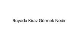 Rüyada Kiraz Görmek Nedir