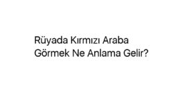 Rüyada Kırmızı Araba Görmek Ne Anlama Gelir?