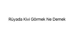 Rüyada Kivi Görmek Ne Demek