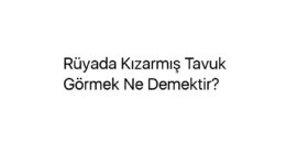 Rüyada Kızarmış Tavuk Görmek Ne Demektir?