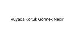 Rüyada Koltuk Görmek Nedir