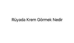 Rüyada Krem Görmek Nedir