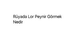 Rüyada Lor Peynir Görmek Nedir