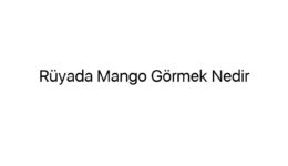 Rüyada Mango Görmek Nedir