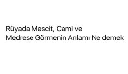 Rüyada Mescit, Cami ve Medrese Görmenin Anlamı Ne demek