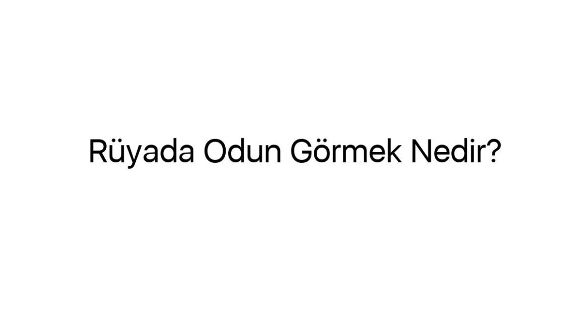 ruyada-odun-gormek-nedir-89443