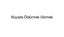 Rüyada Öldürmek Görmek