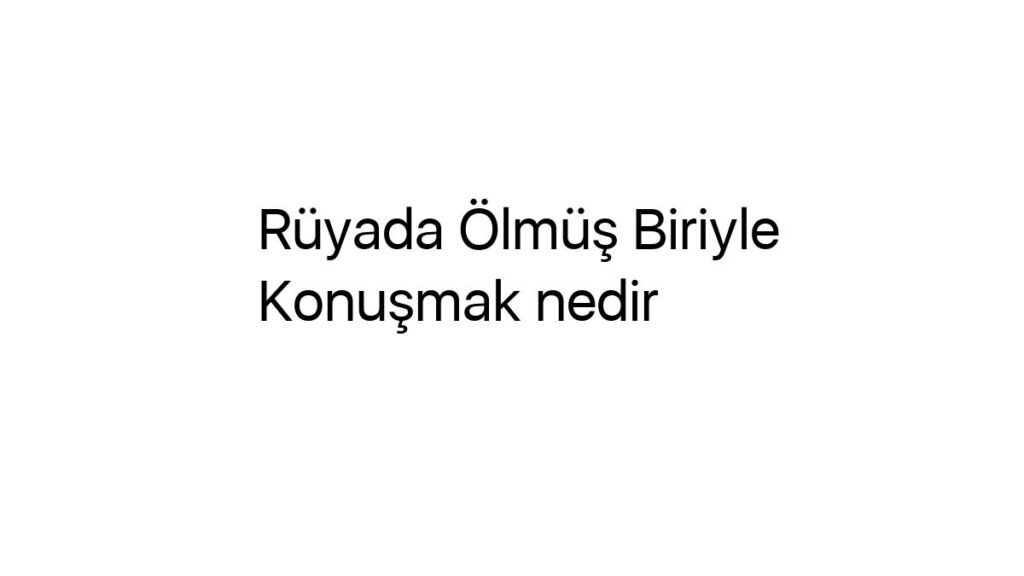 ruyada-olmus-biriyle-konusmak-nedir-68144