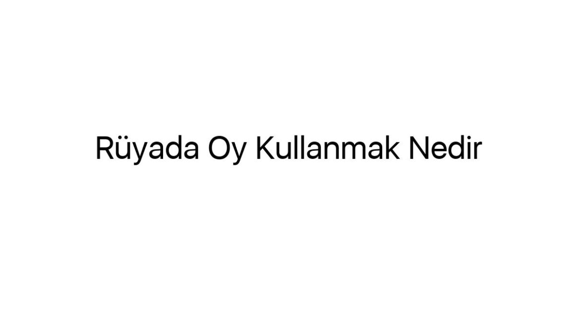 ruyada-oy-kullanmak-nedir-70933