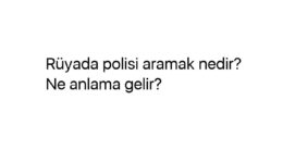 Rüyada polisi aramak nedir? Ne anlama gelir?