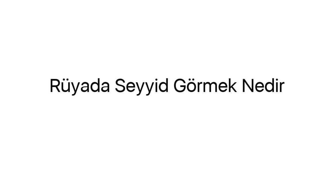 ruyada-seyyid-gormek-nedir-48493