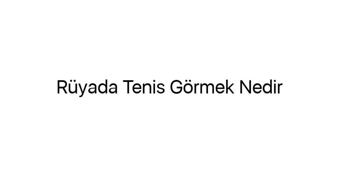 ruyada-tenis-gormek-nedir-22117