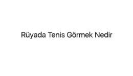 Rüyada Tenis Görmek Nedir