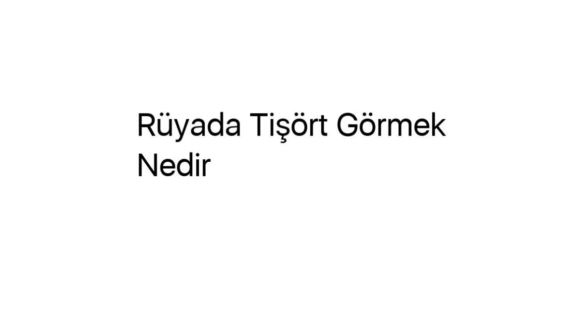 ruyada-tisort-gormek-nedir-34068