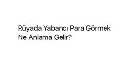 Rüyada Yabancı Para Görmek Ne Anlama Gelir?