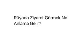 Rüyada Ziyaret Görmek Ne Anlama Gelir?