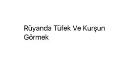 Rüyada Tüfek Ve Kurşun Görmek